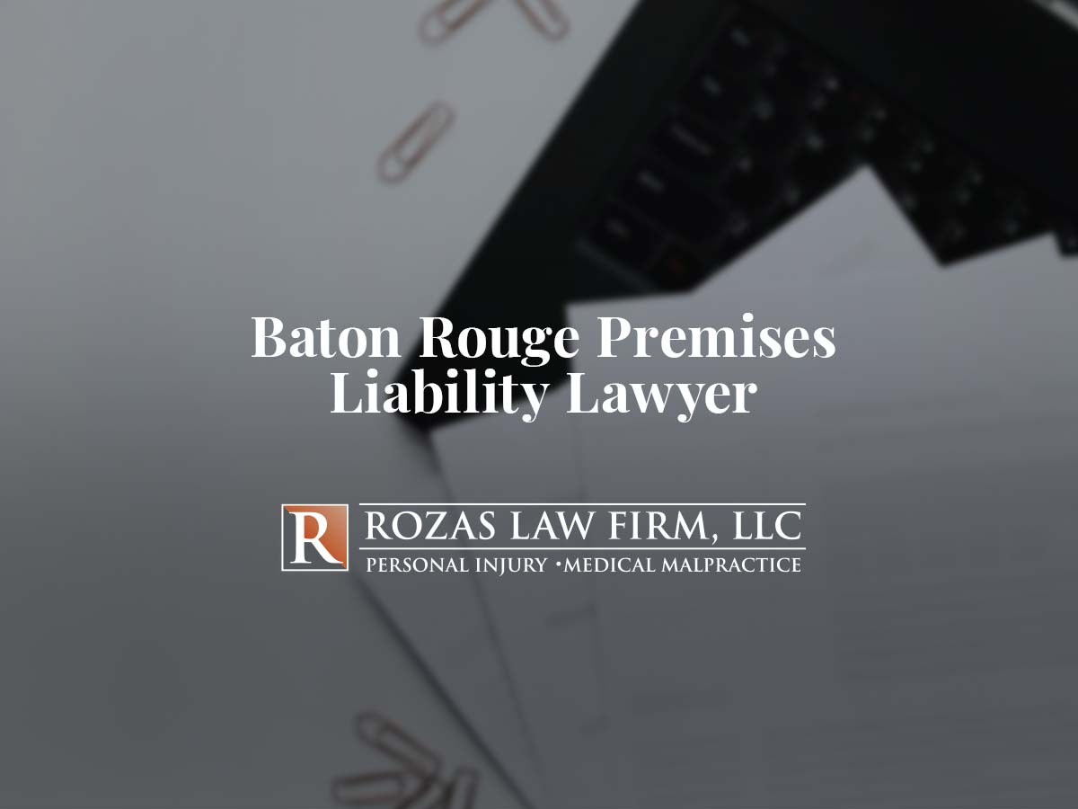 Baton Rouge Premises Liability Lawyer | Rozas Personal Injury Law